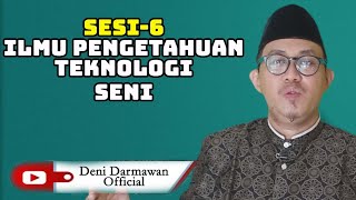 Sesi 6 : Ilmu Pengetahuan, Teknologi dan Seni