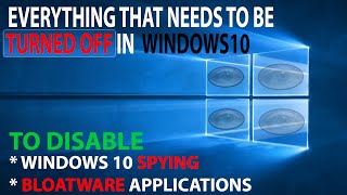 Windows 10 Spying and Bloatware : Everything that needs to be disabled or removed