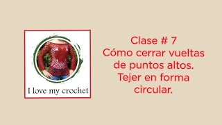 Clase # 7: Como cerrar vueltas y tejer en forma circular.