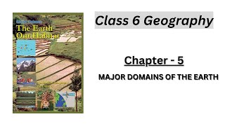 Chapter 5 | Major Domains of the Earth | Class 6 Geography NCERT | UPSC CSE