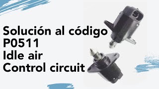 Resolviendo el código P0511 IDLE AIR  CONTROL CIRCUIT