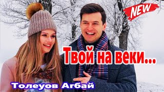 Мурашки от этой песни ! Твой на веки Толеуов Агбай NEW 2021 Послушайте !!!