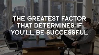 The Greatest Factor That Determines If You'll Be Successful