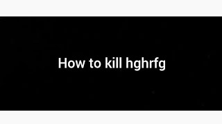 How to Kill Hghrfg