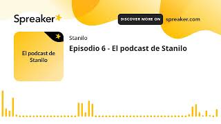 Episodio 6 - El podcast de Stanilo (hecho con Spreaker)