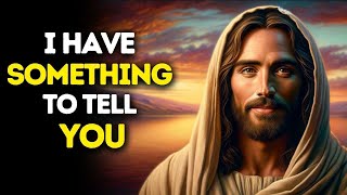 I Have Something to Tell You | God Message Today | Gods Message Now | God Message Gods message