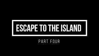 Escape to the Island part four