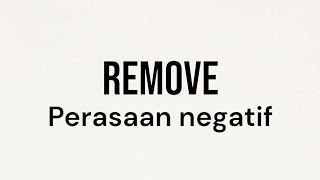 Remove Perasaan/Pikiran Negatif