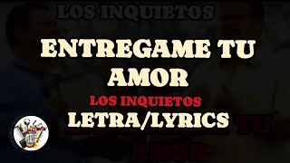 ENTREGAME TÚ AMOR- LOS INQUIETOS DEL VALLENATO ( LETRA/LYRICS)