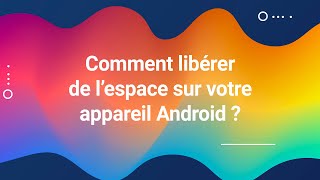 Comment libérer de l’espace sur un appareil Android?