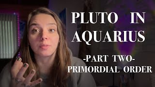 Pluto in Aquarius: Part Two, Primordial Order