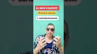 EL MÁS VALIENTE #carlosbustos #musica