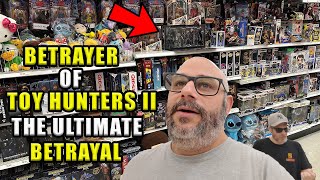 BETRAYER OF TOY HUNTERS II The Ultimate Betrayal Toy Hunting New Stuff