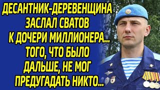 Десантник-деревенщина заслал сватов к дочери миллионера. От того что было дальше потрясло всю окру