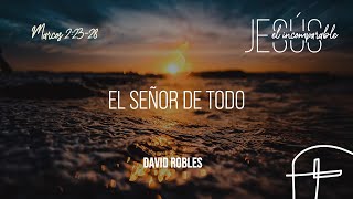 El Señor de Todo・Marcos 2.23–28 [David Robles]