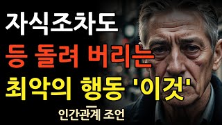 자식조차 등 돌리게 만드는 7가지 최악의 행동 | 바꾸지 않으면 쓴 맛을 보는 행동 | 냉철한 인간관계 | 조언 | 명언 | 철학 | 오디오