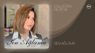 Gülüstan Əliyeva — Sen Ağlama