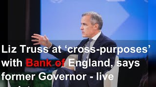 Liz Truss at ‘cross-purposes’ with Bank of England, says former Governor - live updates