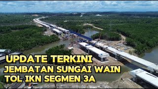 IKN HARI INI !! Update terbaru jembatan sungai wain segmen 3A tol ikn #ikn