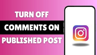 How To Turn Off Comments On Published Instagram Post