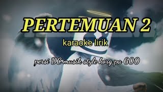 PERTEMUAN 2 -KARAOKE LIRIK PERSI DC MUSIC STYLR KORG PA 600 @ REYVANS MUSIC