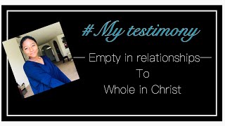 #mytestimony | Empty in relationships, whole in Christ