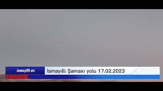 İsmayıllı Şamaxı yolu buz bağlayıb 17.02.2023