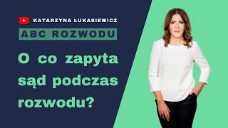 Jakie pytania zada sąd podczas rozprawy rozwodowej?