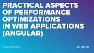 Practical aspects of performance optimizations in web applications (Angular) by Rostyslav Vakh