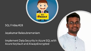 SQL Friday 28 - Jayakumar Balasubramaniam on "Azure Keyvault and Always Encrypted"