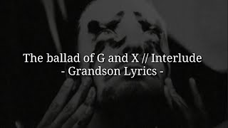 The Ballad of G and X // Interlude - Lyrics - Grandson