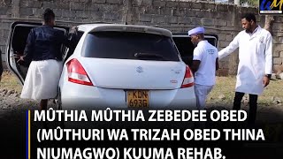 Mûthia mûthia Zebedee Obed (mûthuri wa Trizah Obed thina niumagwo) kuuma Rehab arî reformed