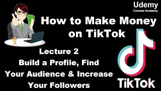 How to Make Money on TikTok – Lec 2 Build a Profile, Find Your Audience & Increase Your Followers