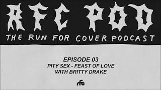 Run For Cover Podcast Episode 03: Pity Sex - Feast of Love with Britty Drake