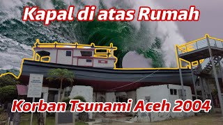 Kapal di Atas Rumah Lampulo Kota Banda Aceh Sebagai Bukti Kedahsyatan Tsunami Aceh 2004 | SESI 20