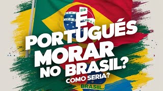 E SE PORTUGUÊS FOR VIVER NO BRASIL? COMO SERIA?