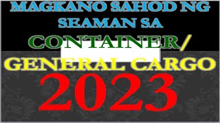 MAGKANO SAHOD NG PINOY SEAMAN SA CONTAINERGENERAL CARGO SHIP