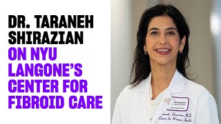 Dr. Taraneh Shirazian on NYU Langone's Center for Fibroid Care