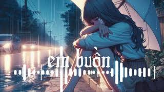 Em Buồn | Nhạc Ballad Chill Buồn 2024 | Nhạc Lofi Chill Tâm Trạng Buồn Hay Nhất Hiện Nay