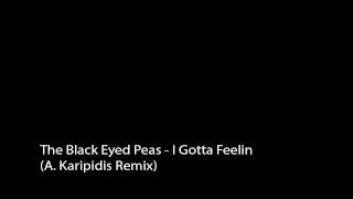 The Black Eyed Peas - I Gotta Feelin (A. Karipidis Remix)