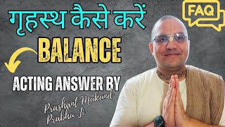 गृहस्थ कैसे करें Balance || Prashant Mukund Prabhu ||  QNA