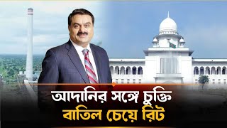 এবার বিদ্যুৎ নিয়ে আদানির সঙ্গে সব চুক্তি বাতিল চেয়ে রিট  | Writ on Adani