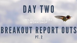 Wildlife and Fire Workshop: Day 2 Breakout Report Outs Pt. 2