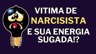 COMO VITIMA DE NARCISISTA SABE QUE SUA ENERGIA FOI SUGADA?