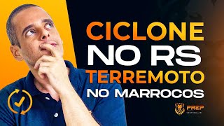 Atualidades Para o ENEM: Ciclone no RS e Terremoto no Marrocos