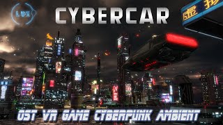 Cyber Car VR Game ( OST) Cyberpunk Ambient Music