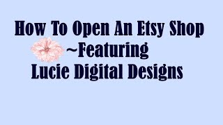 How To Open An Etsy Shop ~ Featuring Lucie Digital Designs