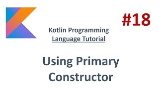 Kotlin Tutorial - 18 -  Using Primary Constructor