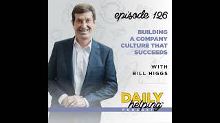 Ep. 126: Building a Company Culture That Succeeds | with Bill Higgs