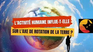 L'activité humaine influe-t-elle sur l'axe de rotation de la Terre ? ⚙️🌎